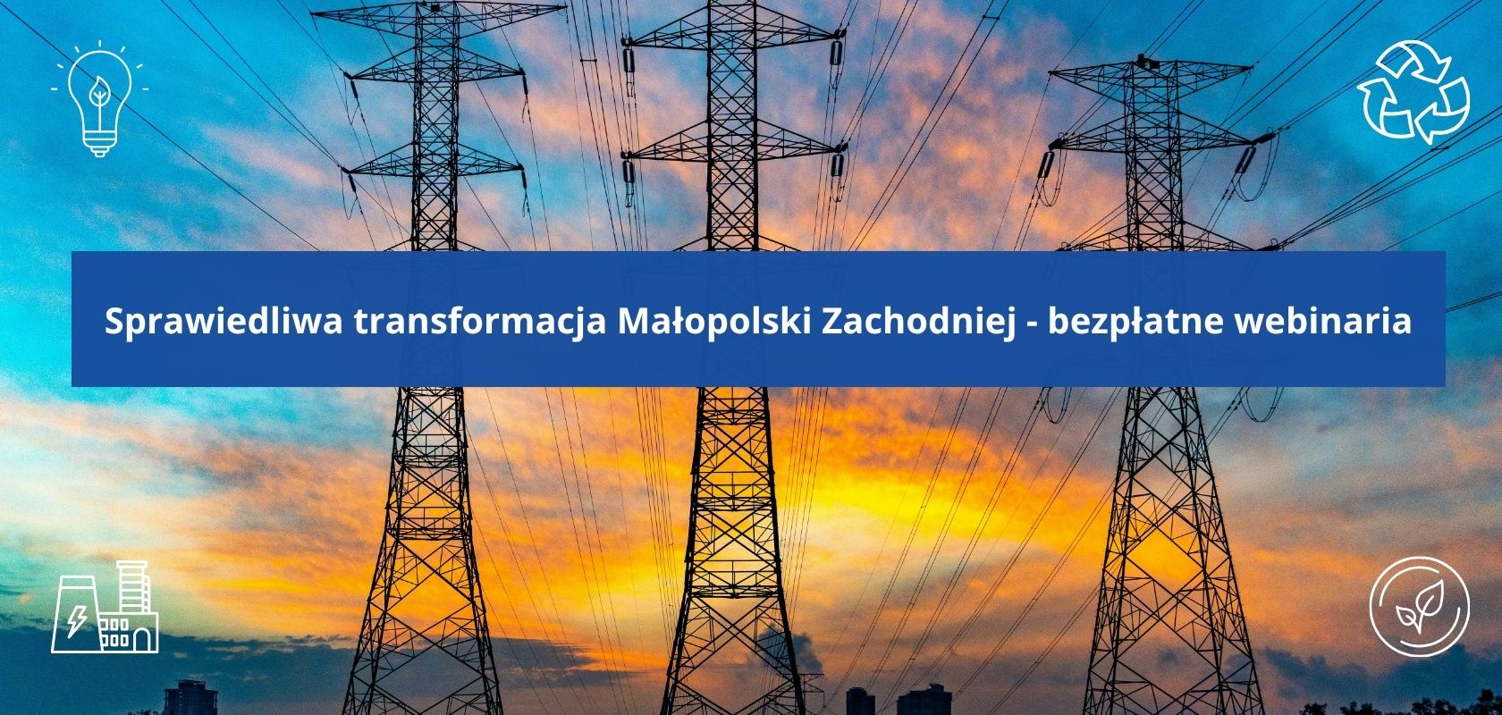 Trzy słupy energetyczne w tle i napis: Sprawiedliwa Transformacja Małopolski Zachodniej - bezpłatne webinaria